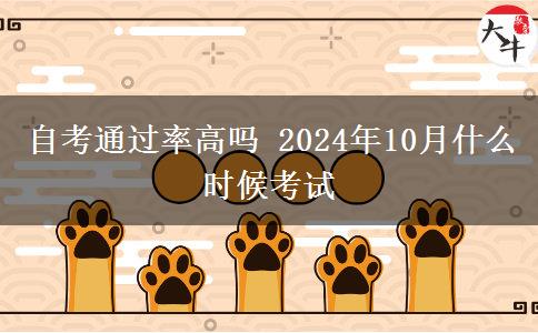 自考通过率高吗 2024年10月什么时候考试