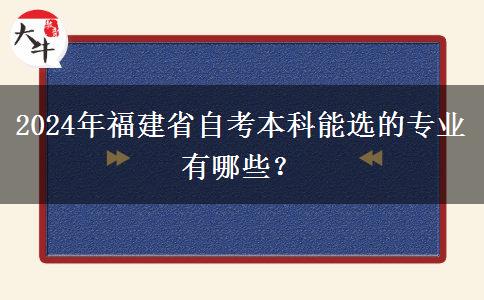 2024年福建省自考本科能选的专业有哪些？