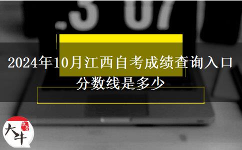 2024年10月江西自考成绩查询入口 分数线是多少 2024年10月江西自考成绩查询入口 分数线是多少