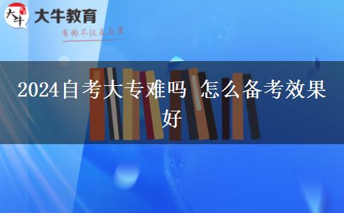 2024自考大专难吗 怎么备考效果好