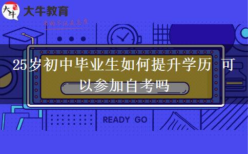 25岁初中毕业生如何提升学历 可以参加自考吗