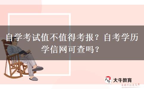 自学考试值不值得考报？自考学历学信网可查吗？