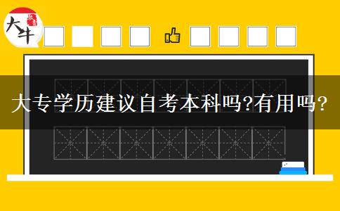 大专学历建议自考本科吗?有用吗?