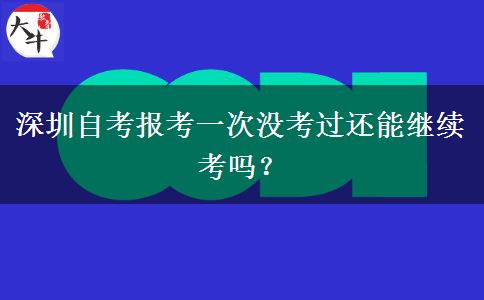 深圳自考报考一次没考过还能继续考吗？