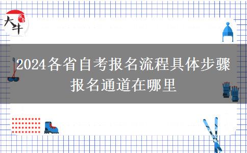 2024各省自考报名流程具体步骤 报名通道在哪里