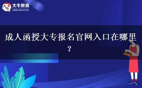 成人函授大专报名官网入口在哪里？