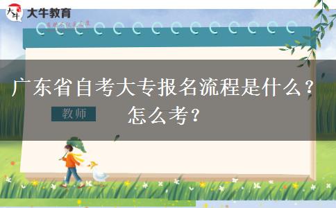 广东省自考大专报名流程是什么？怎么考？