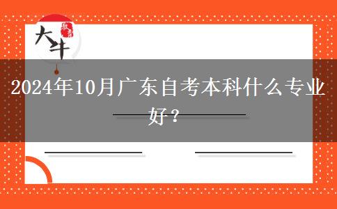 2024年10月广东自考本科什么专业好？