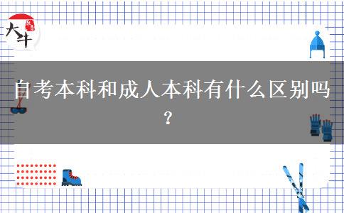 自考本科和成人本科有什么区别吗？