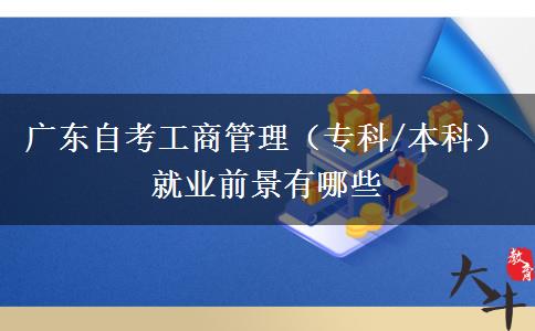 广东自考工商管理（专科/本科）就业前景有哪些