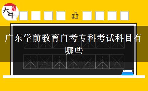 广东学前教育自考专科考试科目有哪些