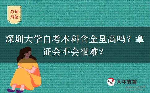 深圳大学自考本科含金量高吗？拿证会不会很难？