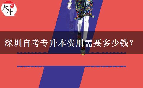 深圳自考专升本费用需要多少钱？