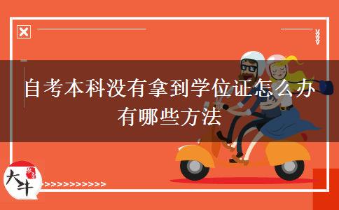 自考本科没有拿到学位证怎么办 有哪些方法