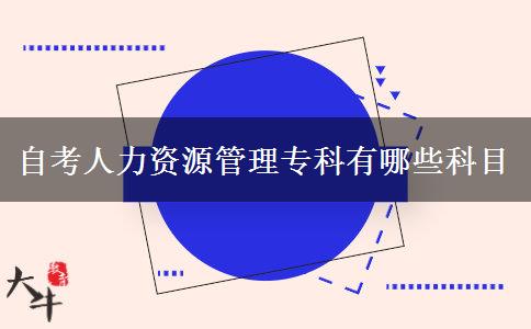 自考人力资源管理专科有哪些科目