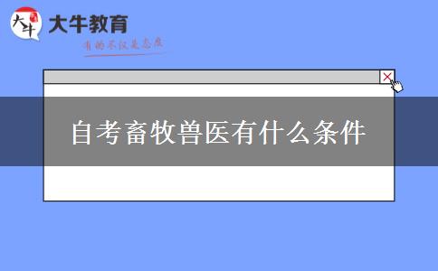 自考畜牧兽医有什么条件