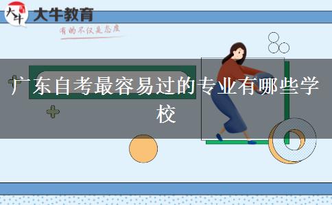 广东自考最容易过的专业有哪些学校