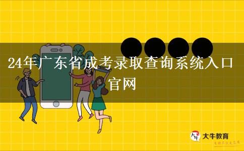 24年广东省成考录取查询系统入口官网