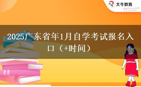 2025广东省年1月自学考试报名入口(+时间) 2025广东省年1月自学考试报名入口(+时间)
