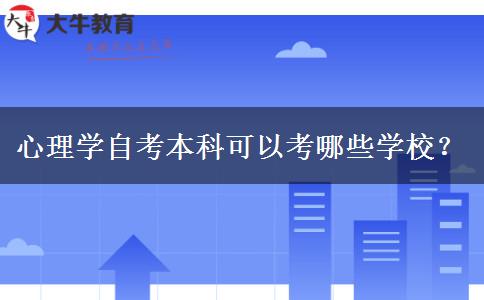 心理学自考本科可以考哪些学校？