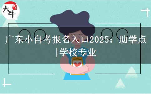 广东小自考报名入口2025：助学点|学校专业