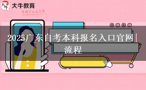 2025广东自考本科报名入口官网|流程