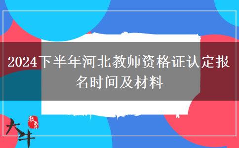 2024下半年河北教师资格证认定报名时间及材料