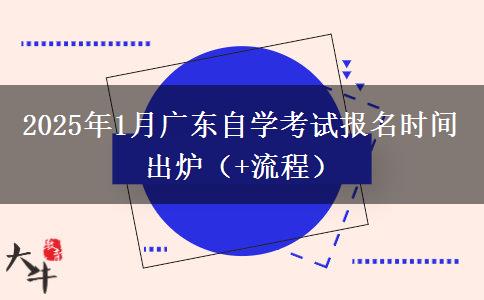 2025年1月广东自学考试报名时间出炉（+流程）