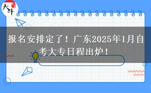 报名安排定了！广东2025年1月自考大专日程出炉！