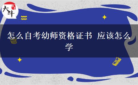 怎么自考幼师资格证书 应该怎么学