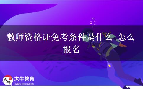 教师资格证免考条件是什么 怎么报名