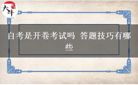 自考是开卷考试吗 答题技巧有哪些 自考是开卷考试吗 答题技巧有哪些