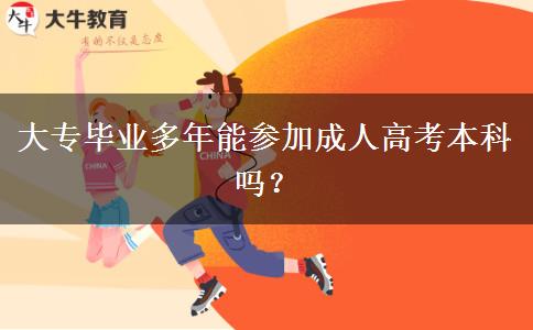 大专毕业多年能参加成人高考本科吗？