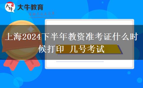 上海2024下半年教资准考证什么时候打印 几号考试
