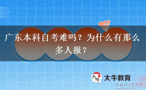 广东本科自考难吗?为什么有那么多人报? 广东本科自考难吗?为什么有那么多人报?