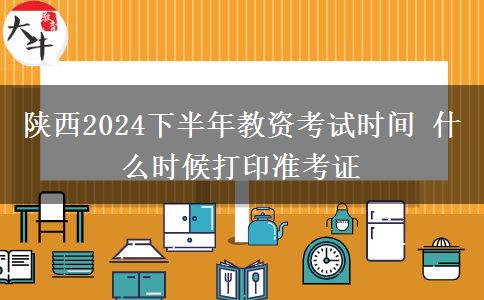 陕西2024下半年教资考试时间 什么时候打印准考证
