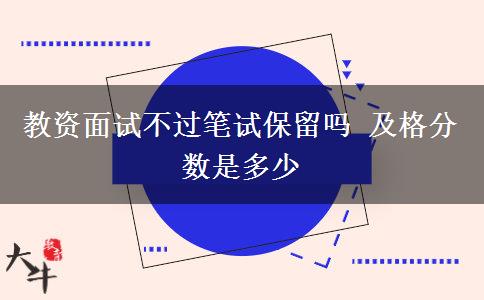 教资面试不过笔试保留吗 及格分数是多少