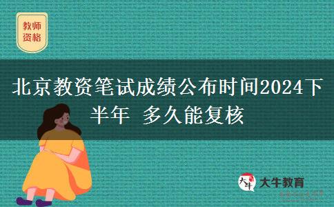 北京教资笔试成绩公布时间2024下半年 多久能复核