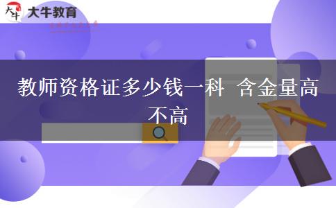 教师资格证多少钱一科 含金量高不高