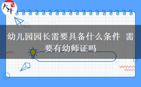 幼儿园园长需要具备什么条件 需要有幼师证吗