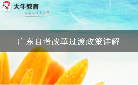 广东自考改革过渡政策详解