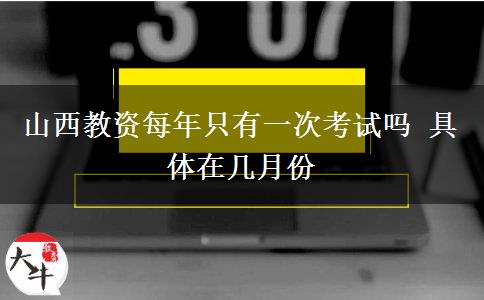 山西教资每年只有一次考试吗 具体在几月份