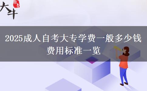 2025成人自考大专学费一般多少钱 费用标准一览