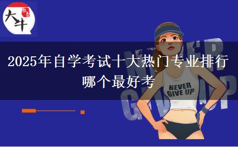 2025年自学考试十大热门专业排行 哪个最好考