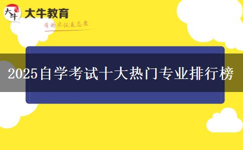 2025自学考试十大热门专业排行榜 2025自学考试十大热门专业排行榜