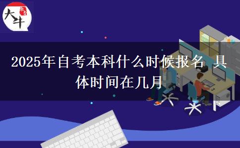 2025年自考本科什么时候报名 具体时间在几月