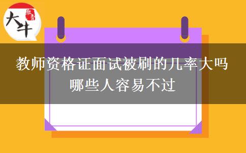 教师资格证面试被刷的几率大吗 哪些人容易不过