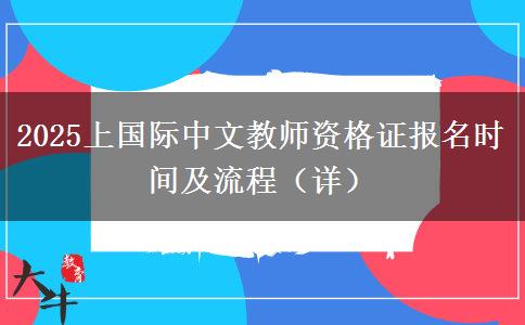 2025上国际中文教师资格证报名时间及流程（详）