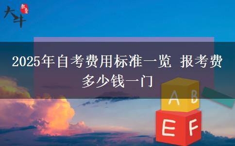 2025年自考费用标准一览 报考费多少钱一门