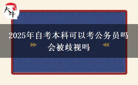 2025年自考本科可以考公务员吗 会被歧视吗